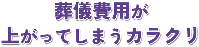 葬儀費用が上がってしまうカラクリ